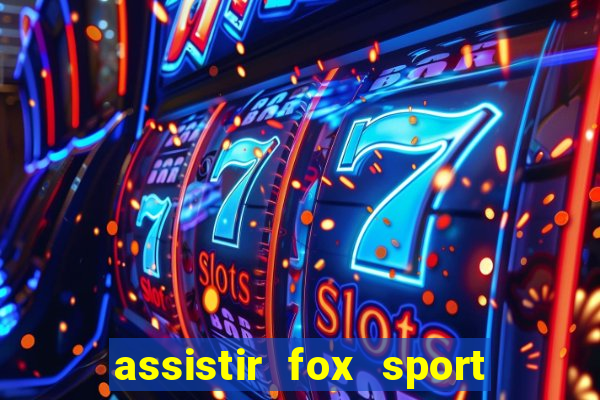 assistir fox sport futebol tv